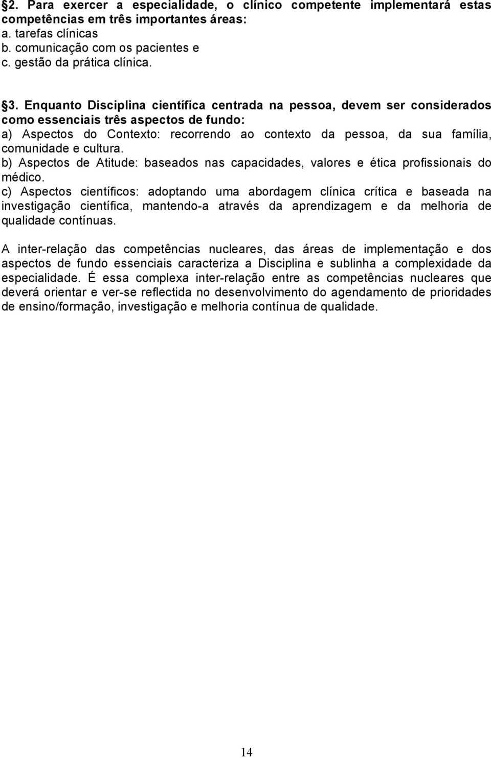 e cultura. b) Aspectos de Atitude: baseados nas capacidades, valores e ética profissionais do médico.