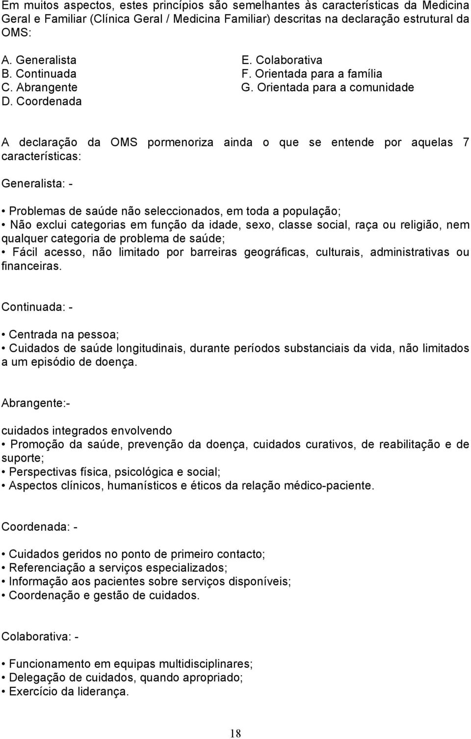 Coordenada A declaração da OMS pormenoriza ainda o que se entende por aquelas 7 características: Generalista: - Problemas de saúde não seleccionados, em toda a população; Não exclui categorias em