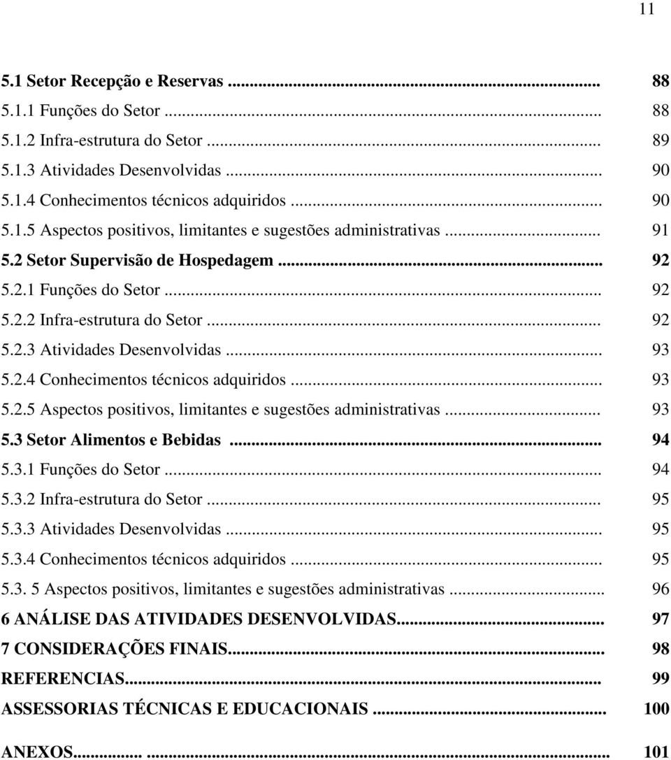 .. 93 5.3 Setor Alimentos e Bebidas... 94 5.3.1 Funções do Setor... 94 5.3.2 Infra-estrutura do Setor... 95 5.3.3 Atividades Desenvolvidas... 95 5.3.4 Conhecimentos técnicos adquiridos... 95 5.3. 5 Aspectos positivos, limitantes e sugestões administrativas.