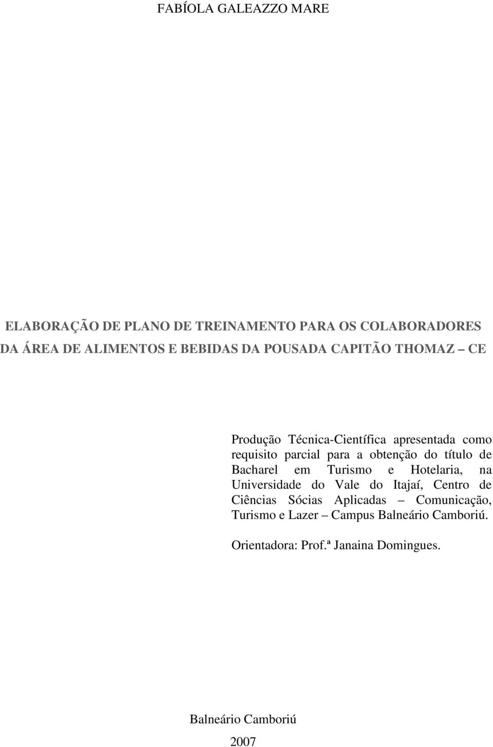 título de Bacharel em Turismo e Hotelaria, na Universidade do Vale do Itajaí, Centro de Ciências Sócias Aplicadas