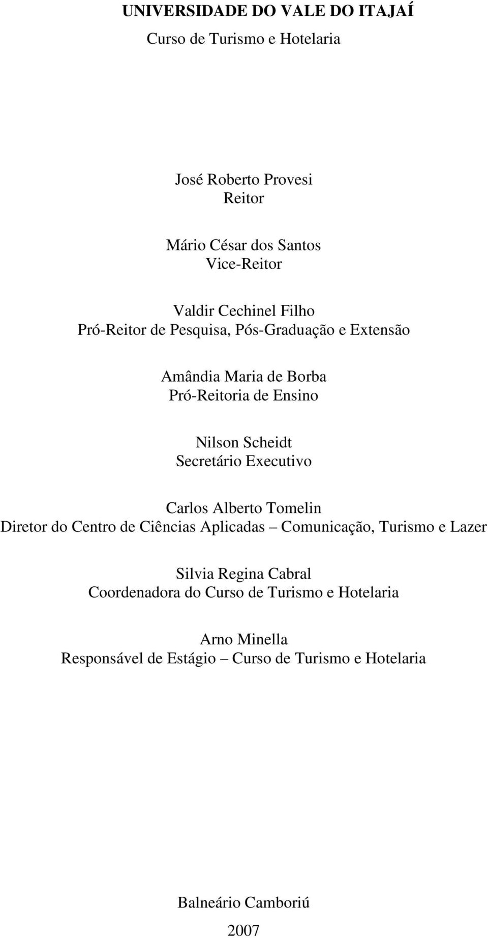 Scheidt Secretário Executivo Carlos Alberto Tomelin Diretor do Centro de Ciências Aplicadas Comunicação, Turismo e Lazer Silvia