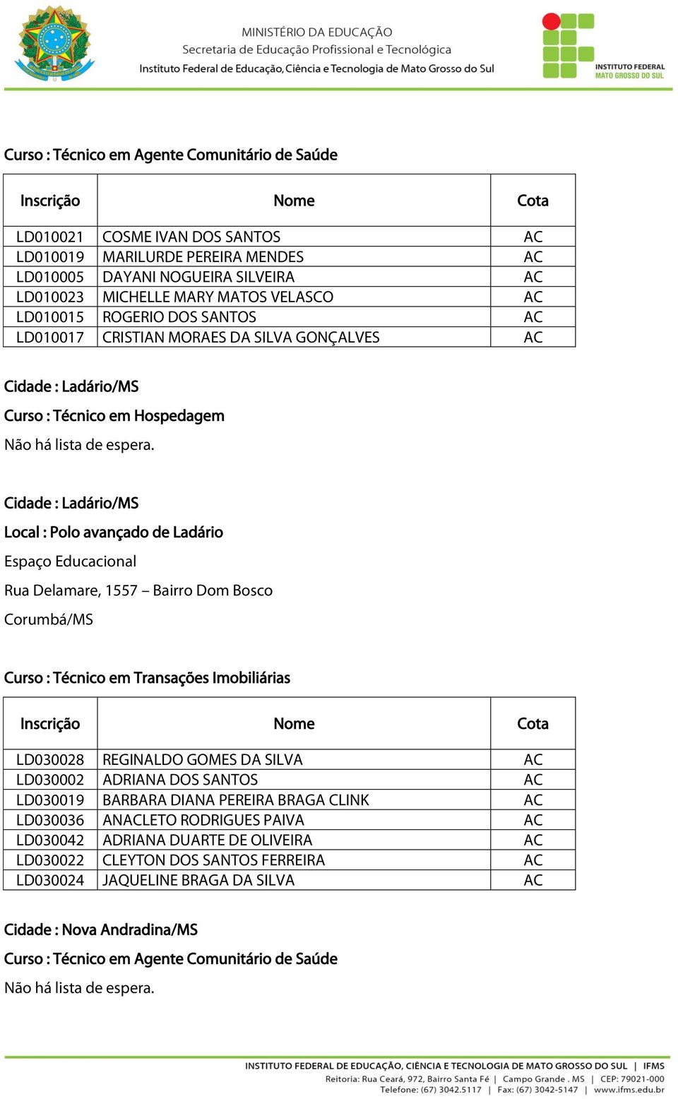 Educacional Rua Delamare, 1557 Bairro Dom Bosco Corumbá/MS LD030028 REGINALDO GOMES DA SILVA AC LD030002 ADRIANA DOS SANTOS AC LD030019 BARBARA DIANA PEREIRA BRAGA CLINK