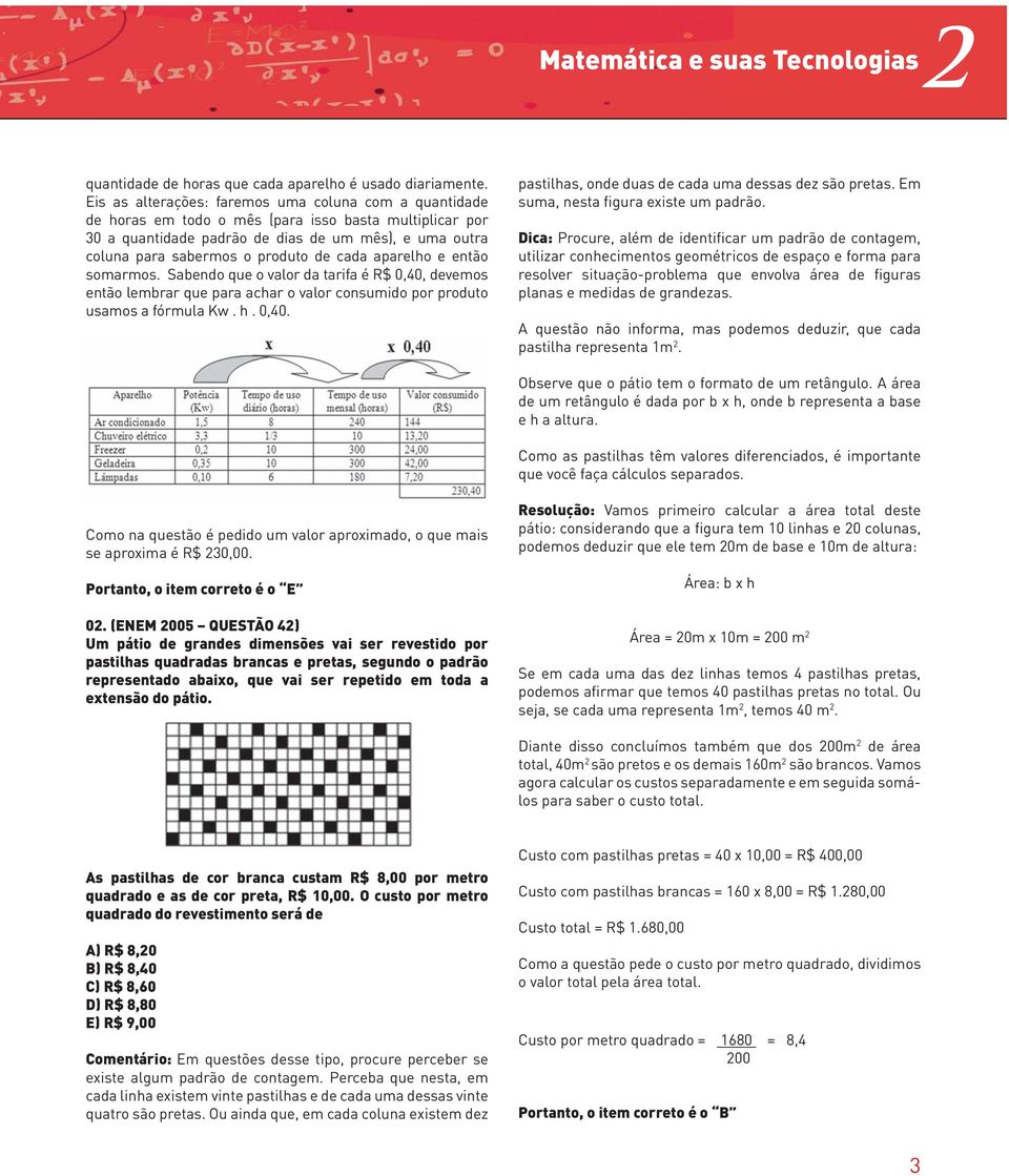 cada aparelho e então somarmos. Sabendo que o valor da tarifa é R$ 0,40, devemos então lembrar que para achar o valor consumido por produto usamos a fórmula Kw. h. 0,40. pastilhas, onde duas de cada uma dessas dez são pretas.