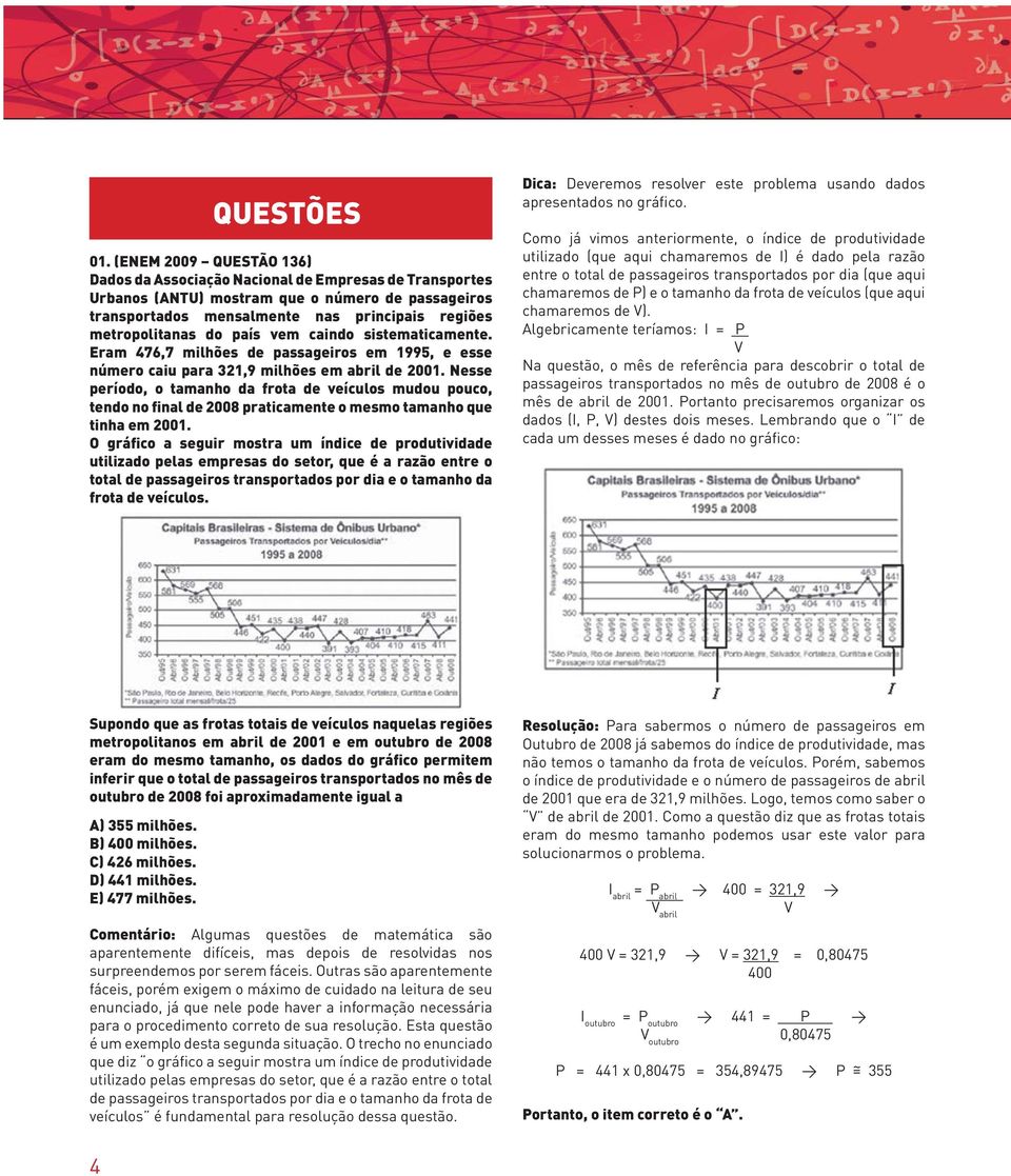 país vem caindo sistematicamente. Eram 476,7 milhões de passageiros em 1995, e esse número caiu para 321,9 milhões em abril de 2001.