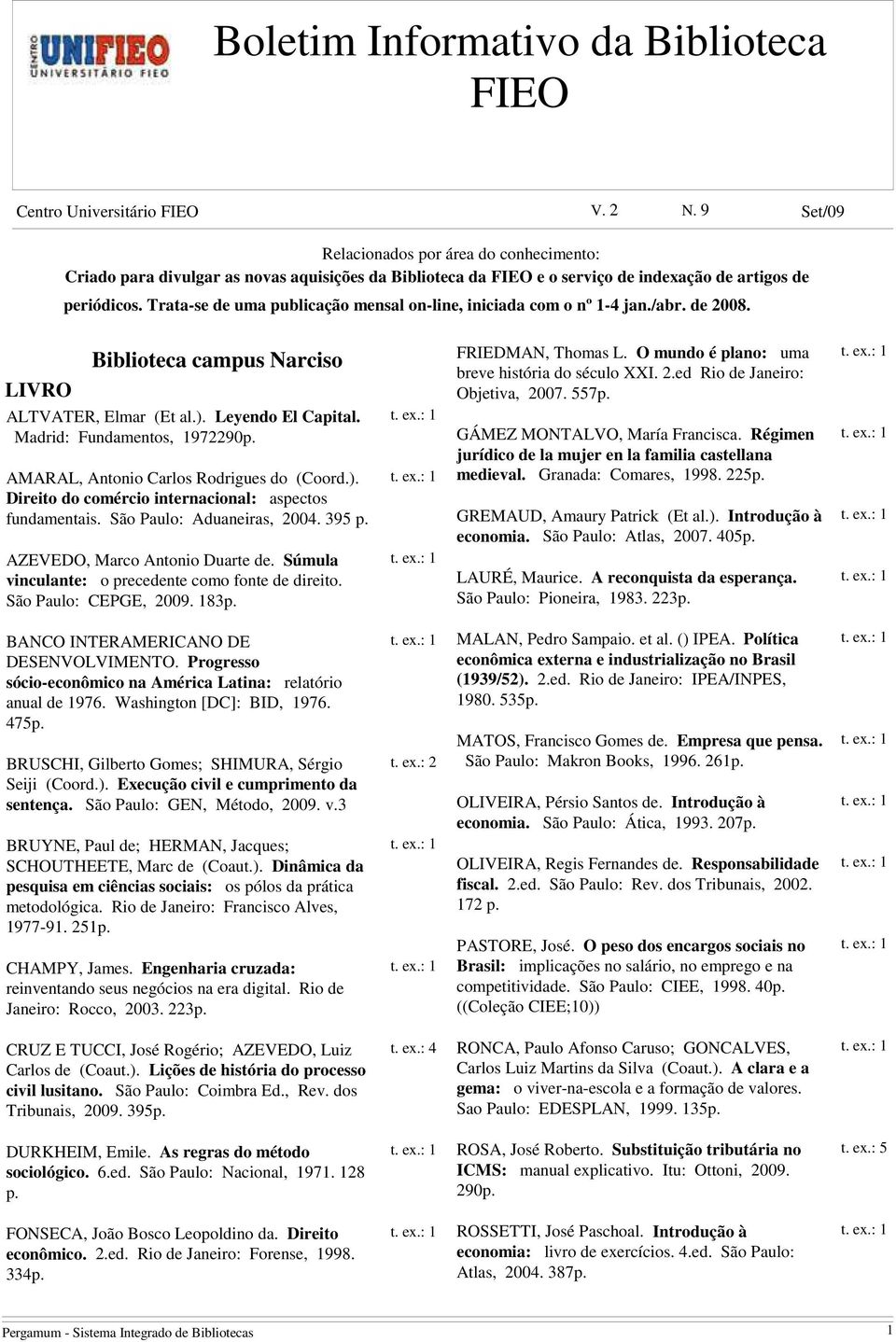 Trata-se de uma publicação mensal on-line, iniciada com o nº 1-4 jan./abr. de 2008. LIVRO Biblioteca campus Narciso ALTVATER, Elmar (Et al.). Leyendo El Capital. Madrid: Fundamentos, 1972.290p.