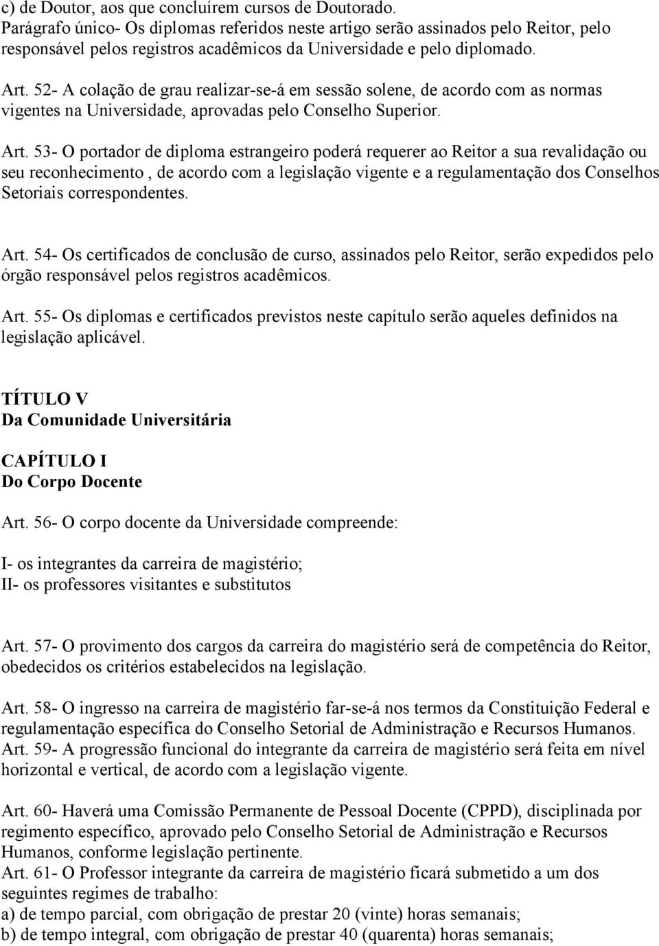 52- A colação de grau realizar-se-á em sessão solene, de acordo com as normas vigentes na Universidade, aprovadas pelo Conselho Superior. Art.