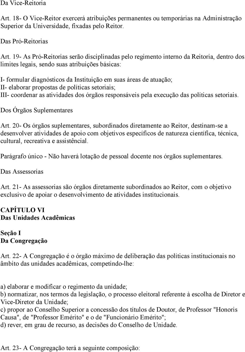 atuação; II- elaborar propostas de políticas setoriais; III- coordenar as atividades dos órgãos responsáveis pela execução das políticas setoriais. Dos Órgãos Suplementares Art.