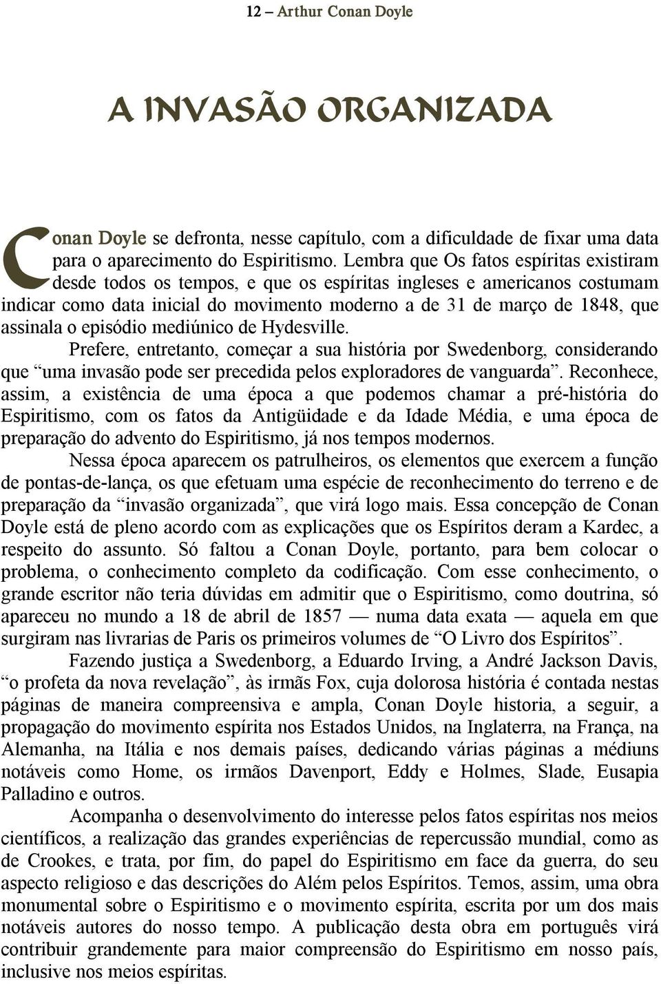 o episódio mediúnico de Hydesville. Prefere, entretanto, começar a sua história por Swedenborg, considerando que uma invasão pode ser precedida pelos exploradores de vanguarda.