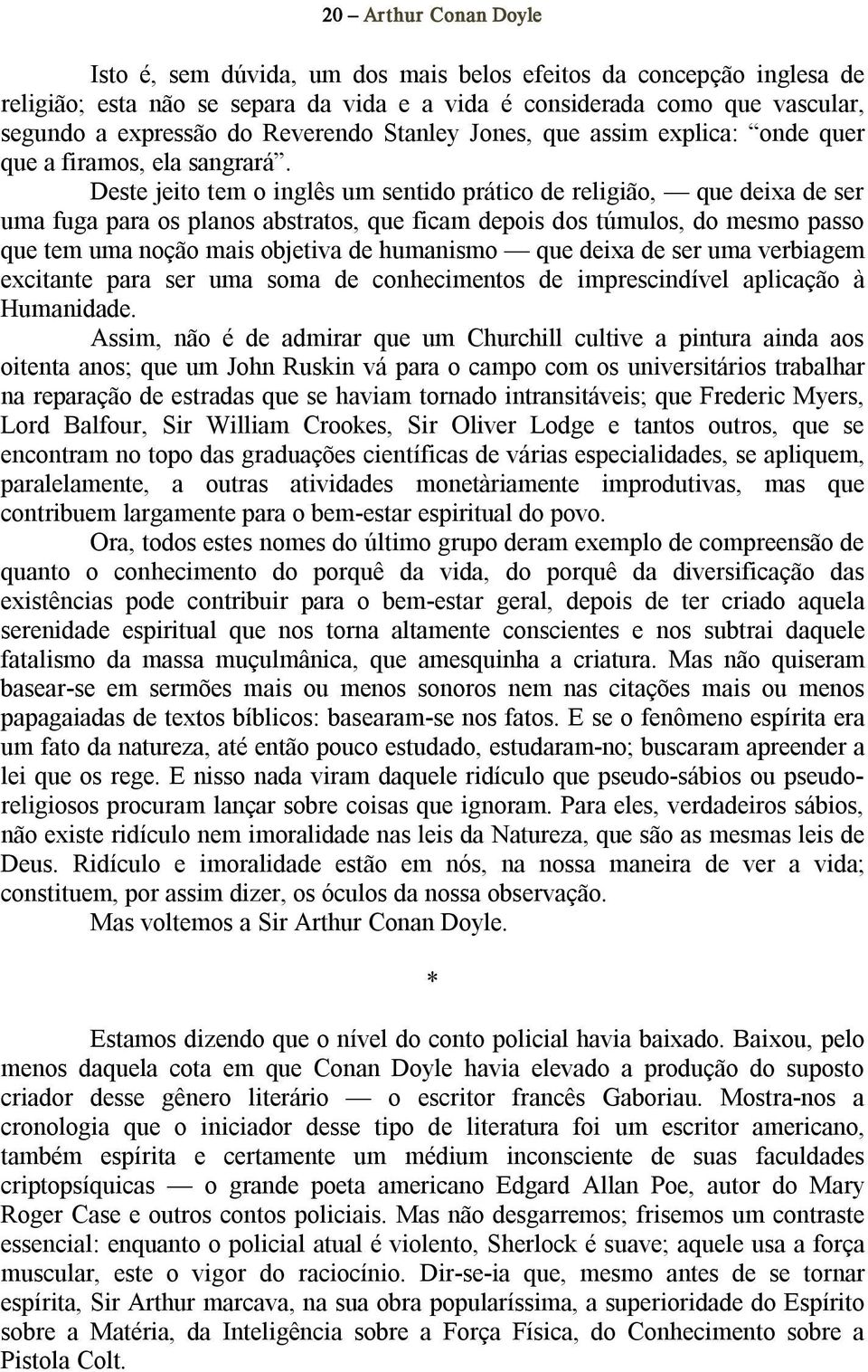 Deste jeito tem o inglês um sentido prático de religião, que deixa de ser uma fuga para os planos abstratos, que ficam depois dos túmulos, do mesmo passo que tem uma noção mais objetiva de humanismo