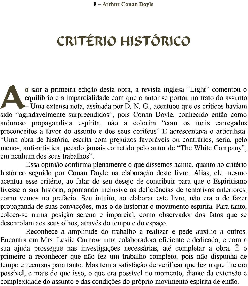 , acentuou que os críticos haviam sido agradavelmente surpreendidos, pois Conan Doyle, conhecido então como ardoroso propagandista espírita, não a colorira com os mais carregados preconceitos a favor