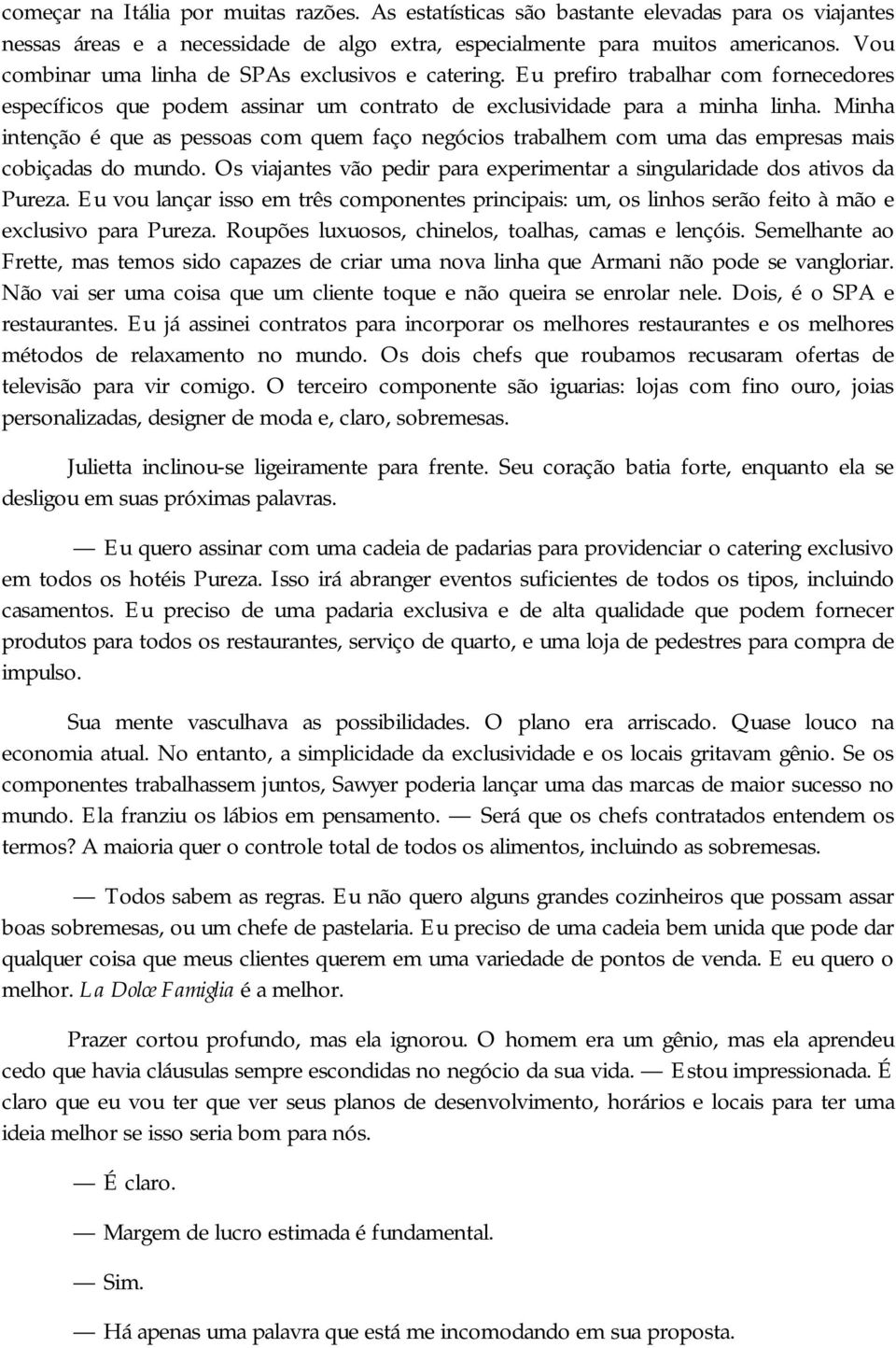 Minha intenção é que as pessoas com quem faço negócios trabalhem com uma das empresas mais cobiçadas do mundo. Os viajantes vão pedir para experimentar a singularidade dos ativos da Pureza.