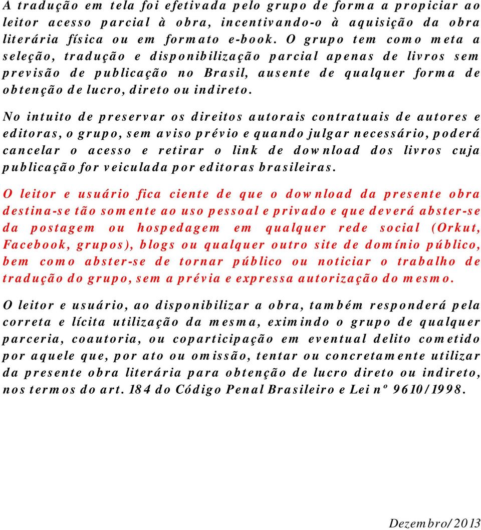 No intuito de preservar os direitos autorais contratuais de autores e editoras, o grupo, sem aviso prévio e quando julgar necessário, poderá cancelar o acesso e retirar o link de download dos livros