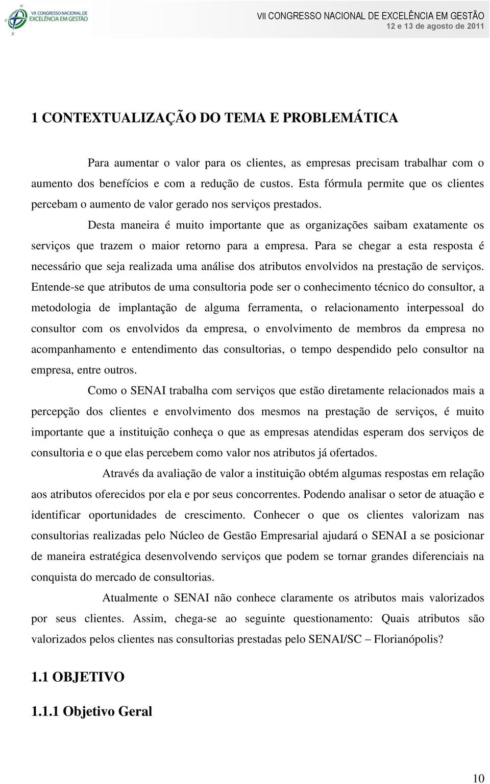 Desta maneira é muito importante que as organizações saibam exatamente os serviços que trazem o maior retorno para a empresa.