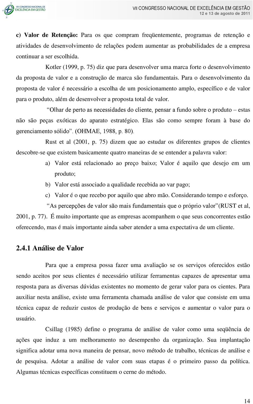 Para o desenvolvimento da proposta de valor é necessário a escolha de um posicionamento amplo, específico e de valor para o produto, além de desenvolver a proposta total de valor.