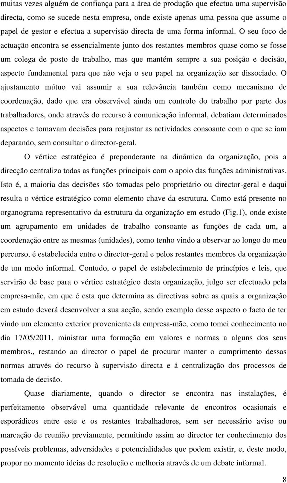 O seu foco de actuação encontra-se essencialmente junto dos restantes membros quase como se fosse um colega de posto de trabalho, mas que mantém sempre a sua posição e decisão, aspecto fundamental