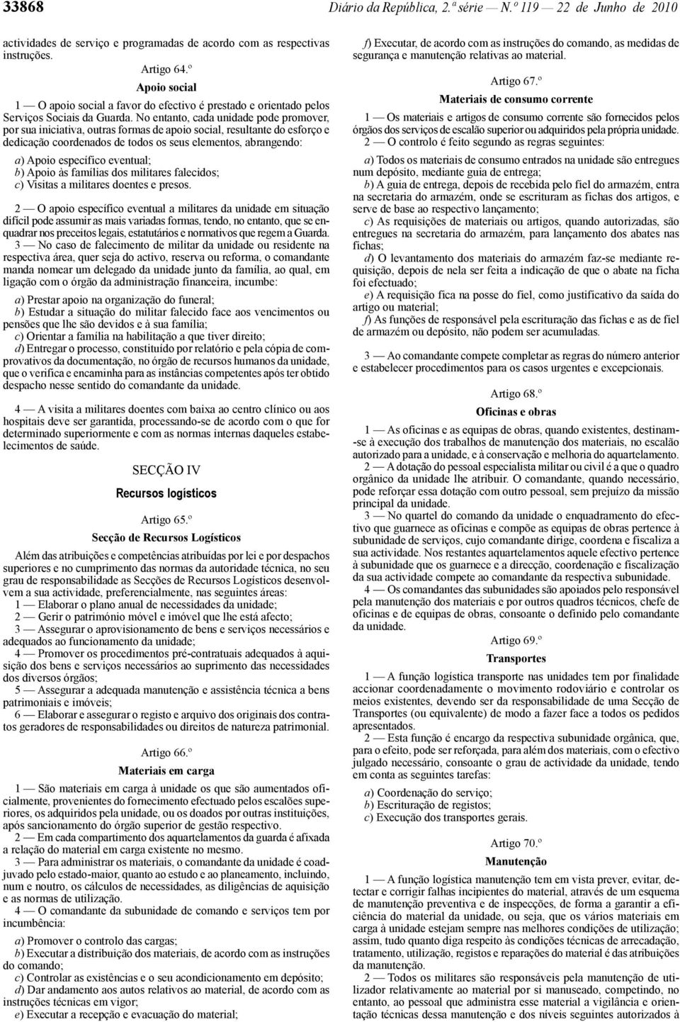 No entanto, cada unidade pode promover, por sua iniciativa, outras formas de apoio social, resultante do esforço e dedicação coordenados de todos os seus elementos, abrangendo: a) Apoio específico