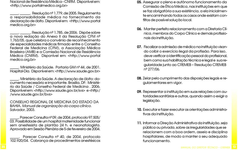 763/05, que celebra o convênio de reconhecimento de especialidades médicas firmado entre o Conselho Federal de Medicina (CFM), a Associação Médica Brasileira (AMB) e a Comissão Nacional de Residência