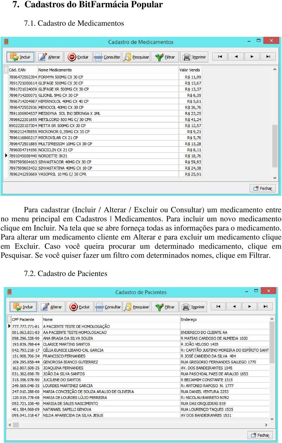 Medicamentos. Para incluir um novo medicamento clique em Incluir. Na tela que se abre forneça todas as informações para o medicamento.