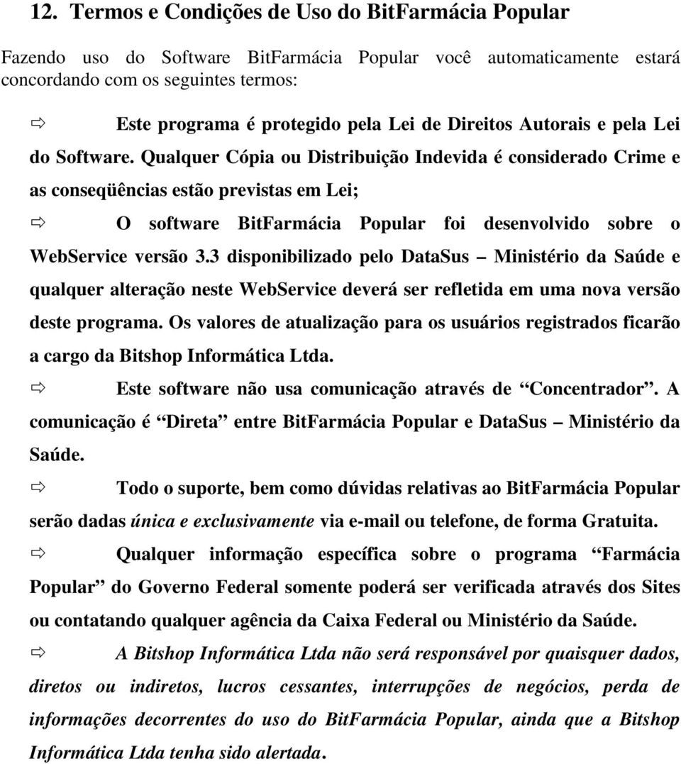 Qualquer Cópia ou Distribuição Indevida é considerado Crime e as conseqüências estão previstas em Lei; O software BitFarmácia Popular foi desenvolvido sobre o WebService versão 3.