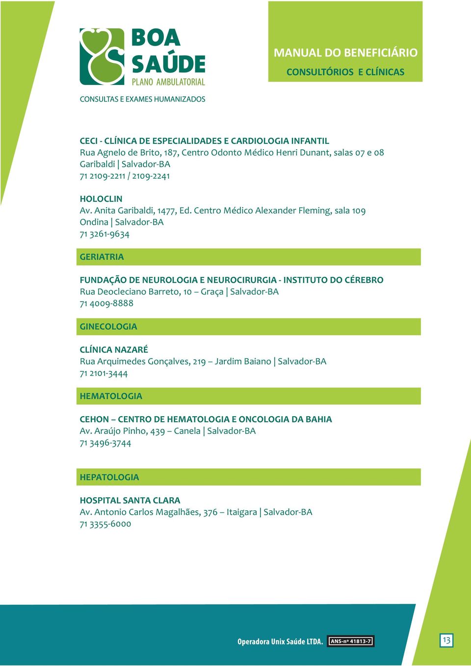 Centro Médico Alexander Fleming, sala 109 Ondina Salvador-BA 71 3261-9634 GERIATRIA FUNDAÇÃO DE NEUROLOGIA E NEUROCIRURGIA - INSTITUTO DO CÉREBRO Rua Deocleciano Barreto, 10 Graça