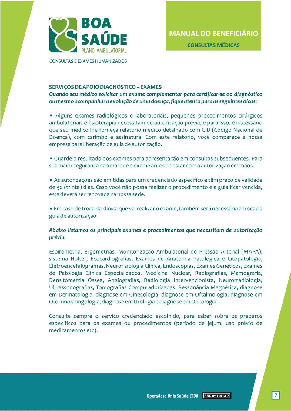 médico lhe forneça relatório médico detalhado com CID (Código Nacional de Doença), com carimbo e assinatura. Com este relatório, você comparece à nossa empresa para liberação da guia de autorização.