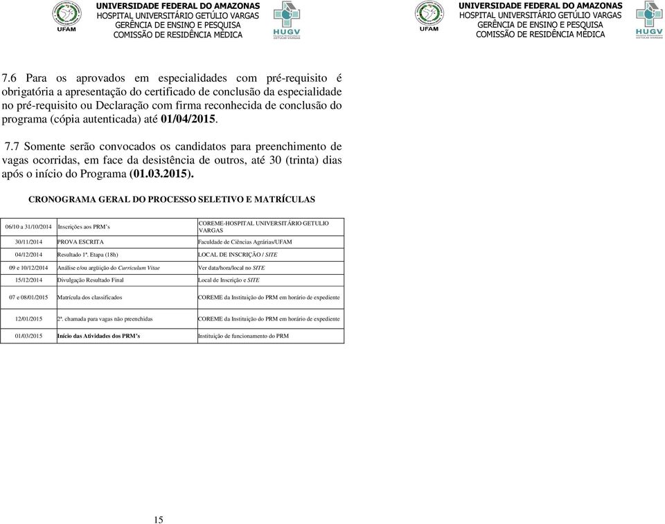 7 Somente serão convocados os candidatos para preenchimento de vagas ocorridas, em face da desistência de outros, até 30 (trinta) dias após o início do Programa (01.03.2015).