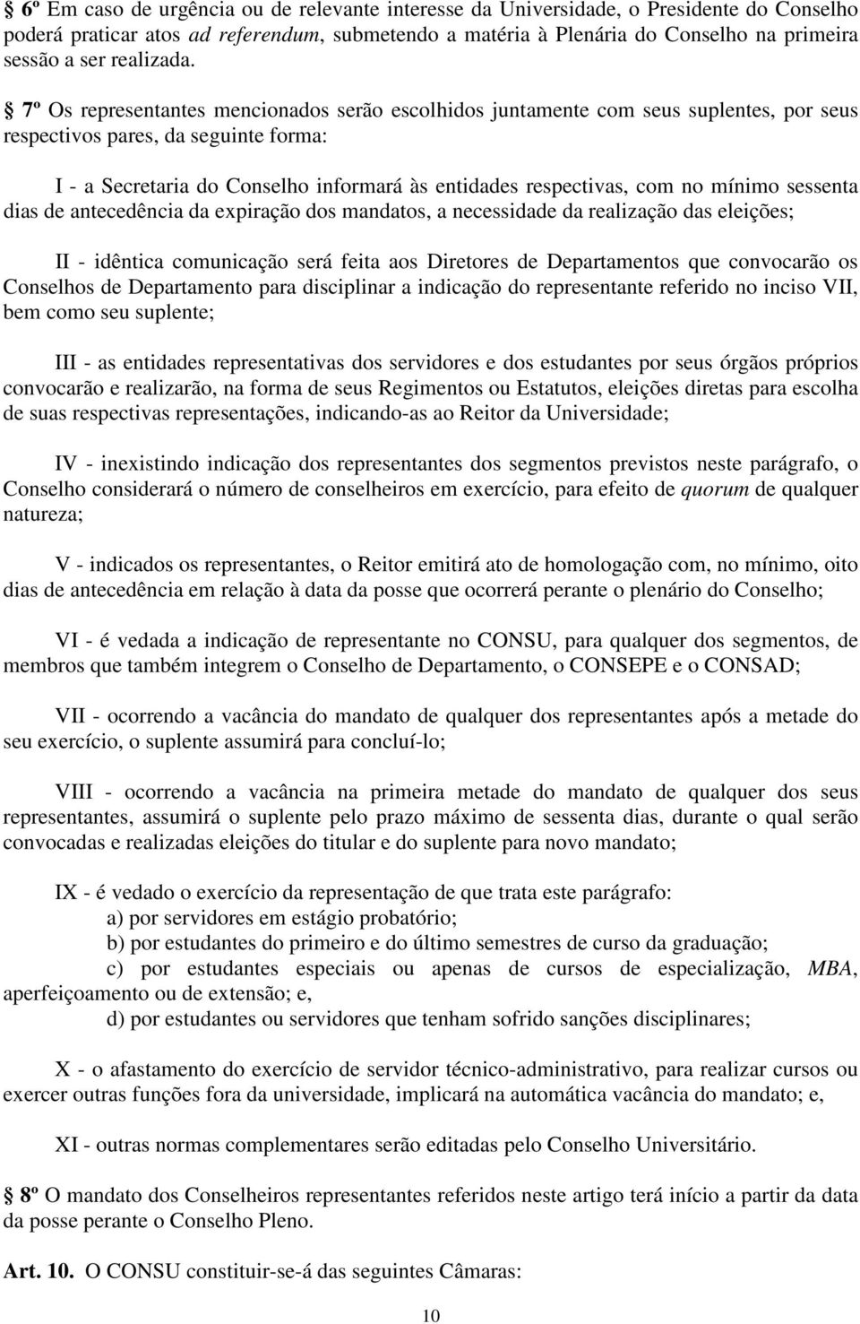 7º Os representantes mencionados serão escolhidos juntamente com seus suplentes, por seus respectivos pares, da seguinte forma: I - a Secretaria do Conselho informará às entidades respectivas, com no