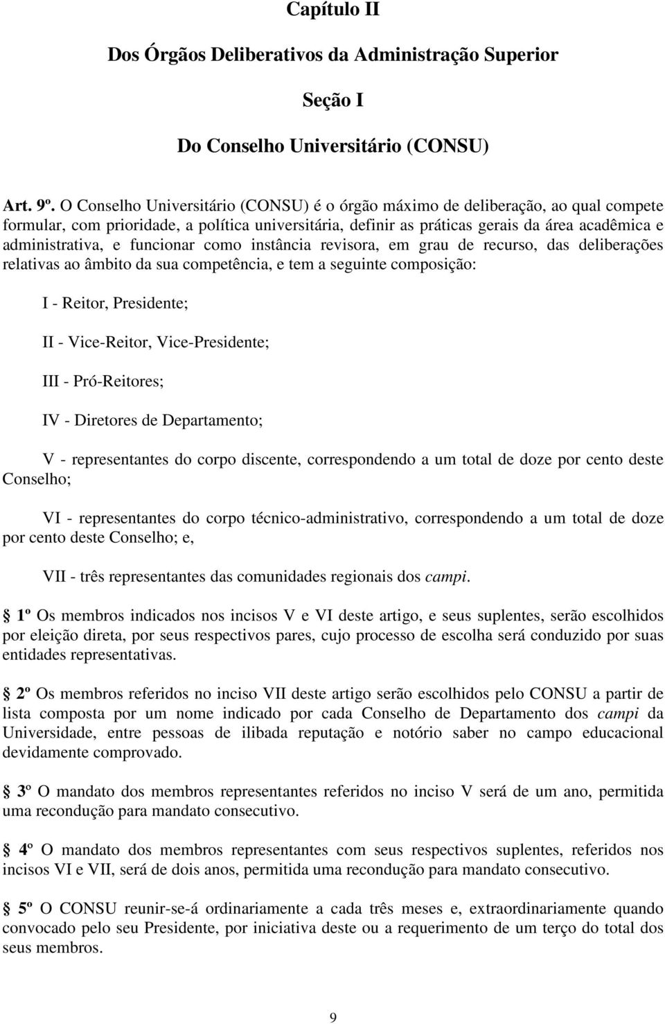 funcionar como instância revisora, em grau de recurso, das deliberações relativas ao âmbito da sua competência, e tem a seguinte composição: I - Reitor, Presidente; II - Vice-Reitor, Vice-Presidente;