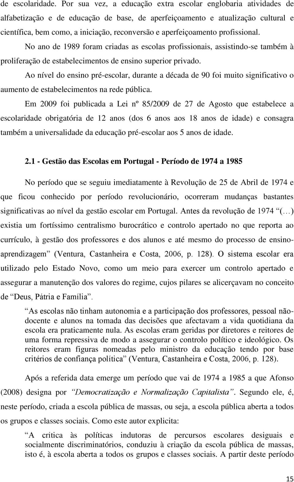 aperfeiçoamento profissional. No ano de 1989 foram criadas as escolas profissionais, assistindo-se também à proliferação de estabelecimentos de ensino superior privado.