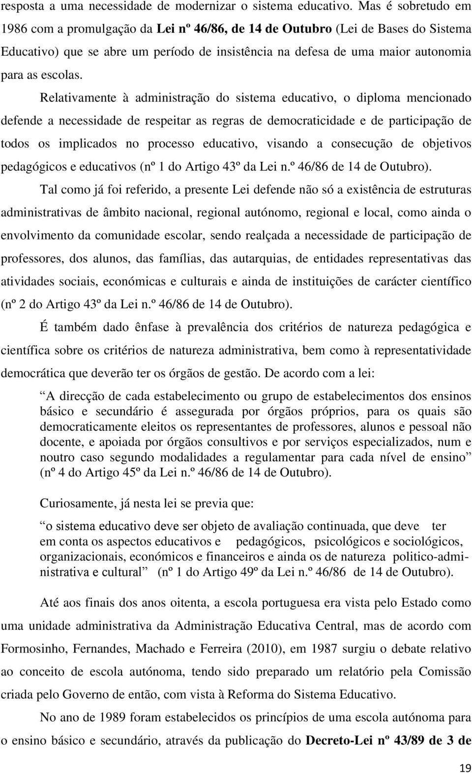 Relativamente à administração do sistema educativo, o diploma mencionado defende a necessidade de respeitar as regras de democraticidade e de participação de todos os implicados no processo