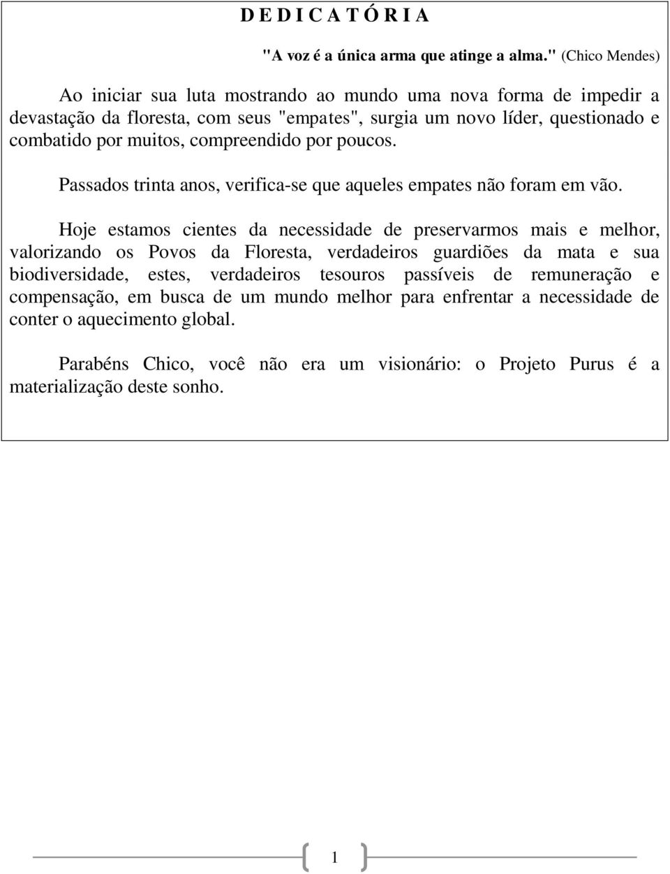 compreendido por poucos. Passados trinta anos, verifica-se que aqueles empates não foram em vão.