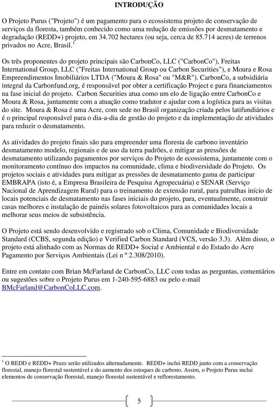 1 Os três proponentes do projeto principais são CarbonCo, LLC ("CarbonCo"), Freitas International Group, LLC ("Freitas International Group ou Carbon Securities"), e Moura e Rosa Empreendimentos