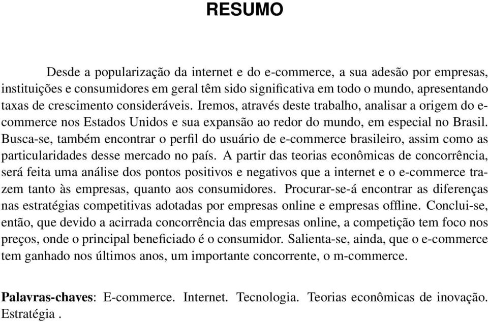 Busca-se, também encontrar o perfil do usuário de e-commerce brasileiro, assim como as particularidades desse mercado no país.