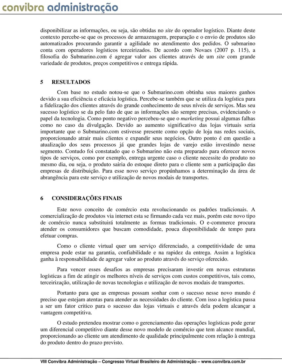 O submarino conta com operadores logísticos terceirizados. De acordo com Novaes (2007 p. 115), a filosofia do Submarino.