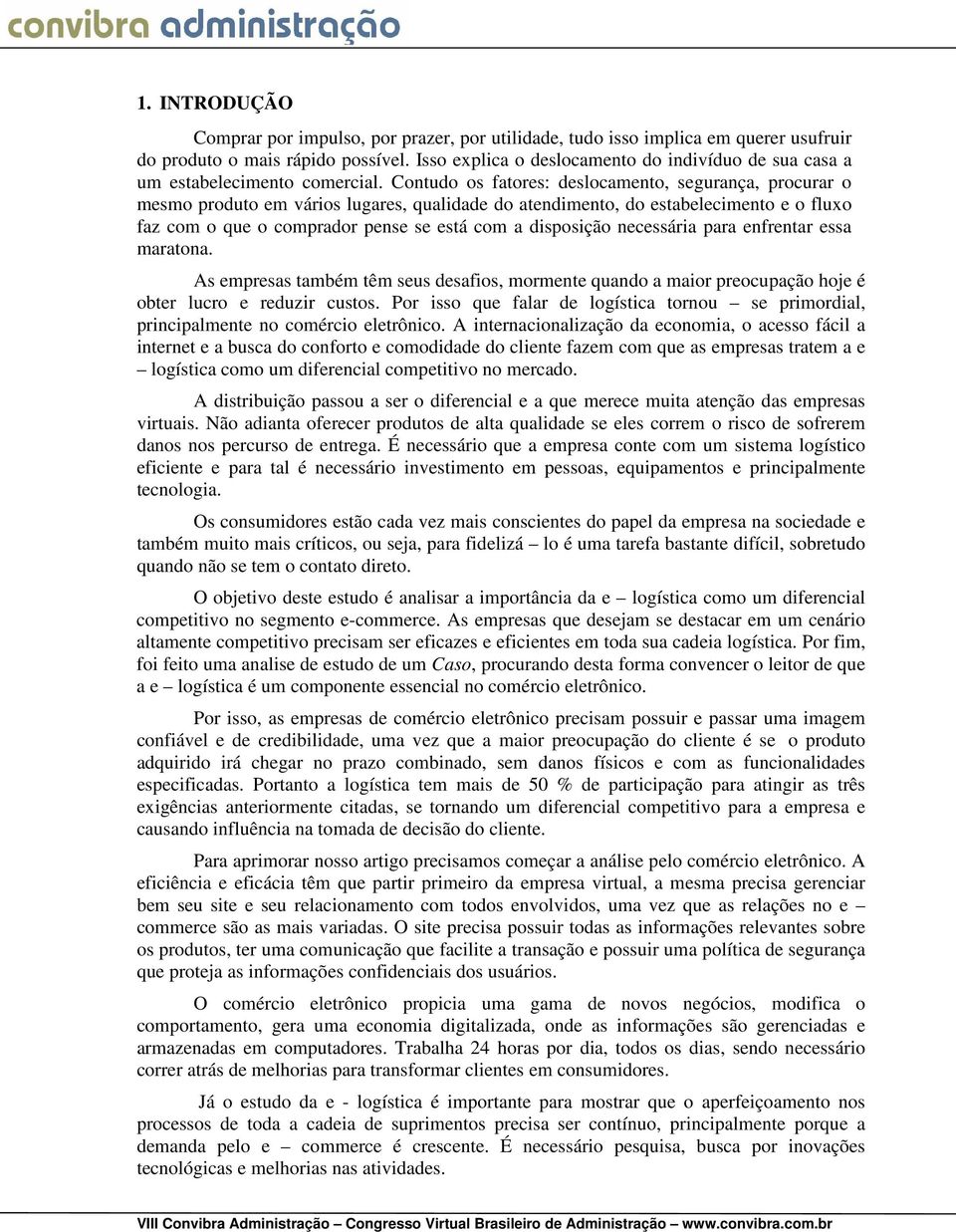 Contudo os fatores: deslocamento, segurança, procurar o mesmo produto em vários lugares, qualidade do atendimento, do estabelecimento e o fluxo faz com o que o comprador pense se está com a