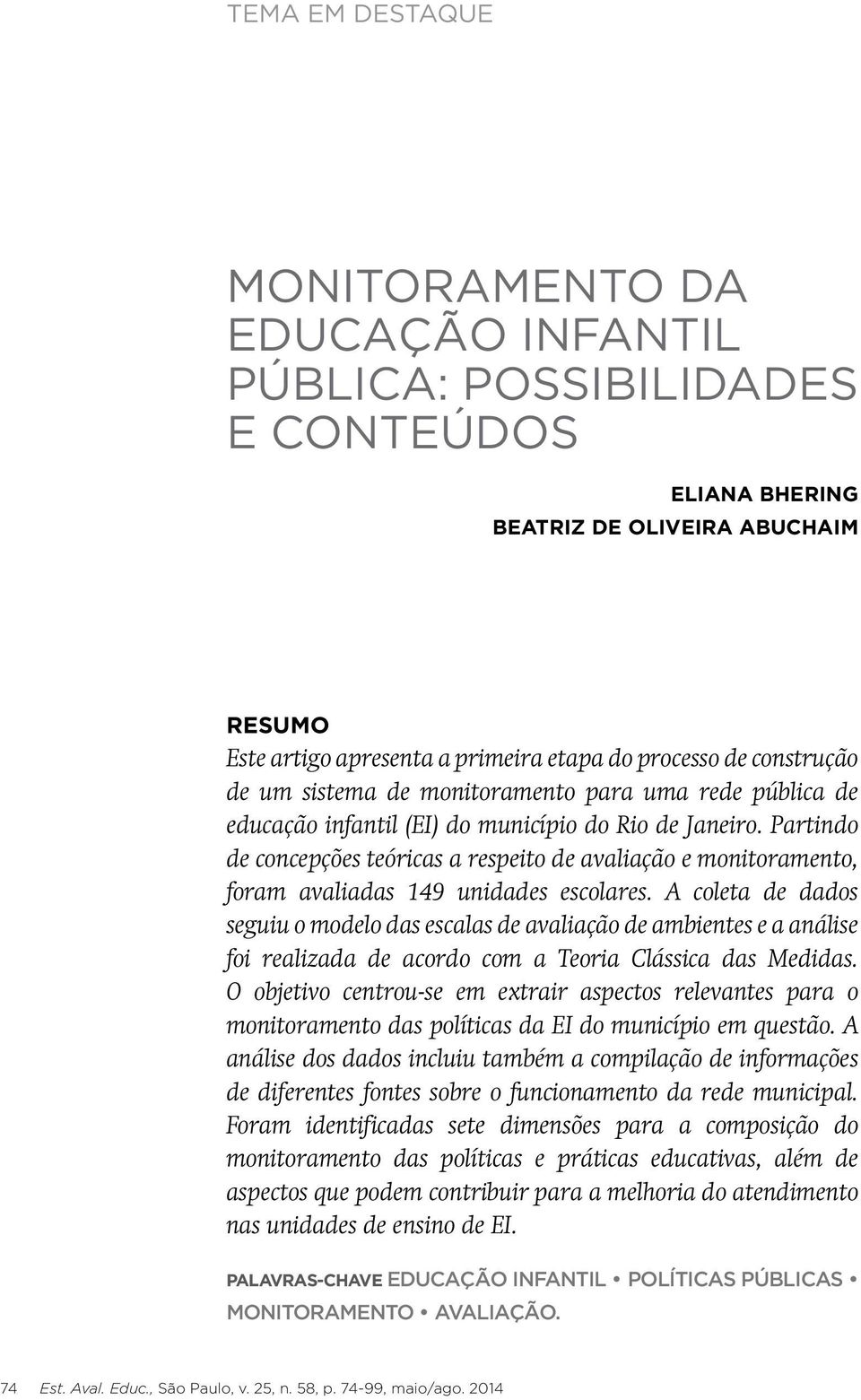 Partindo de concepções teóricas a respeito de avaliação e monitoramento, foram avaliadas 149 unidades escolares.