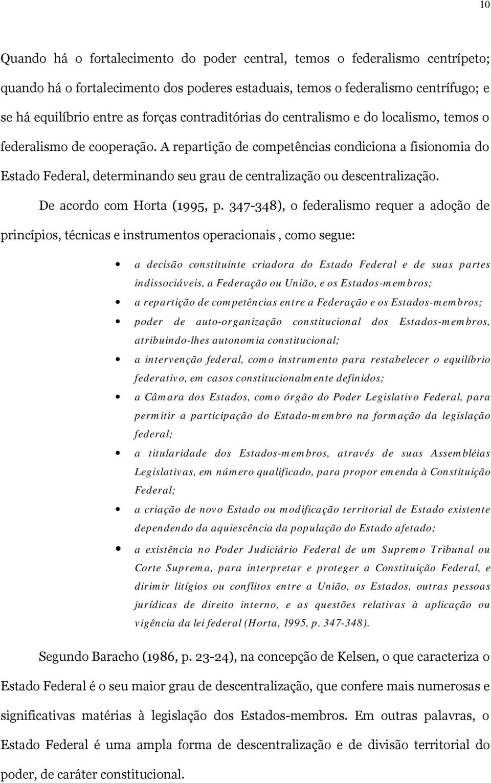 A repartição de competências condiciona a fisionomia do Estado Federal, determinando seu grau de centralização ou descentralização. De acordo com Horta (1995, p.