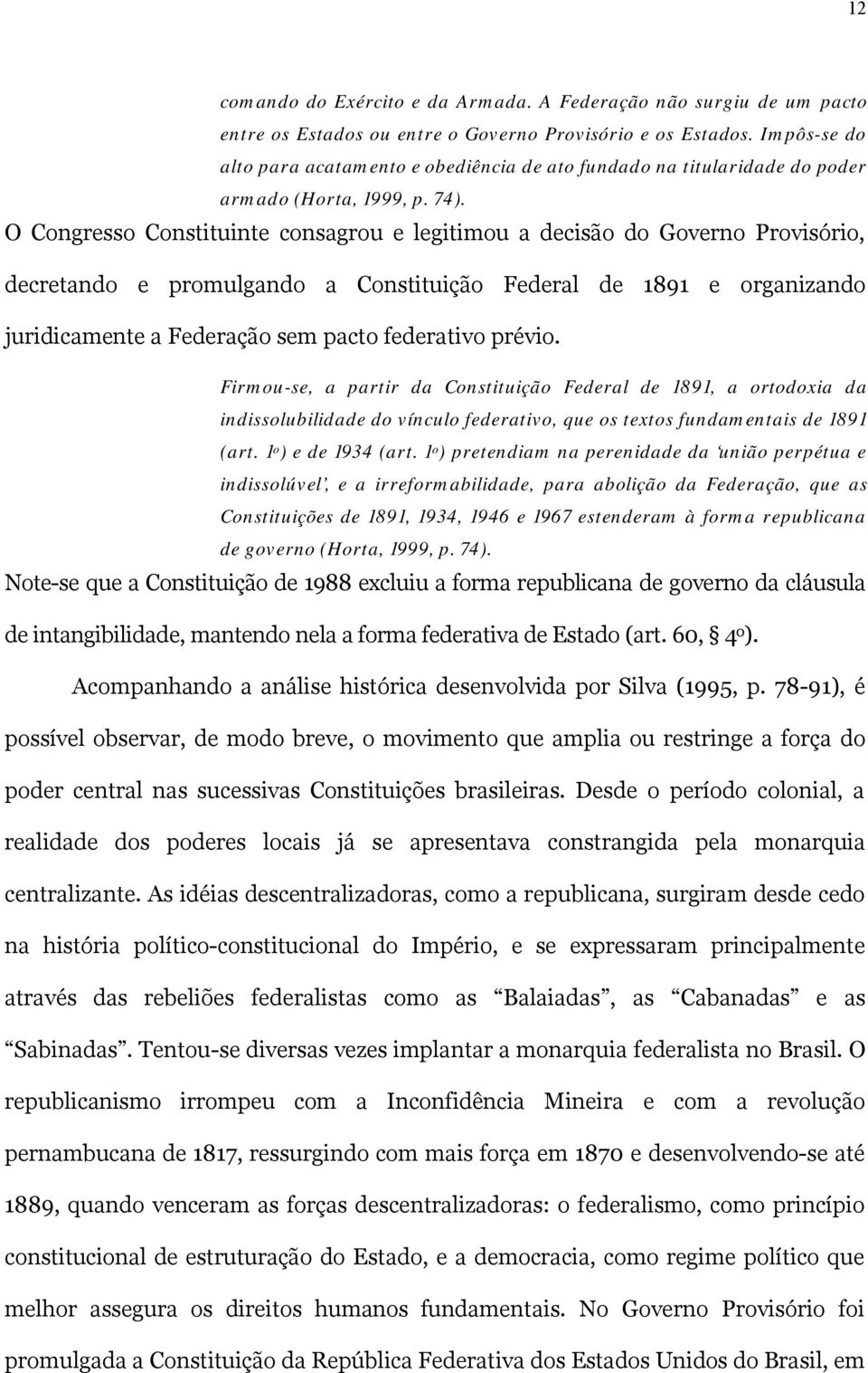 O Congresso Constituinte consagrou e legitimou a decisão do Governo Provisório, decretando e promulgando a Constituição Federal de 1891 e organizando juridicamente a Federação sem pacto federativo