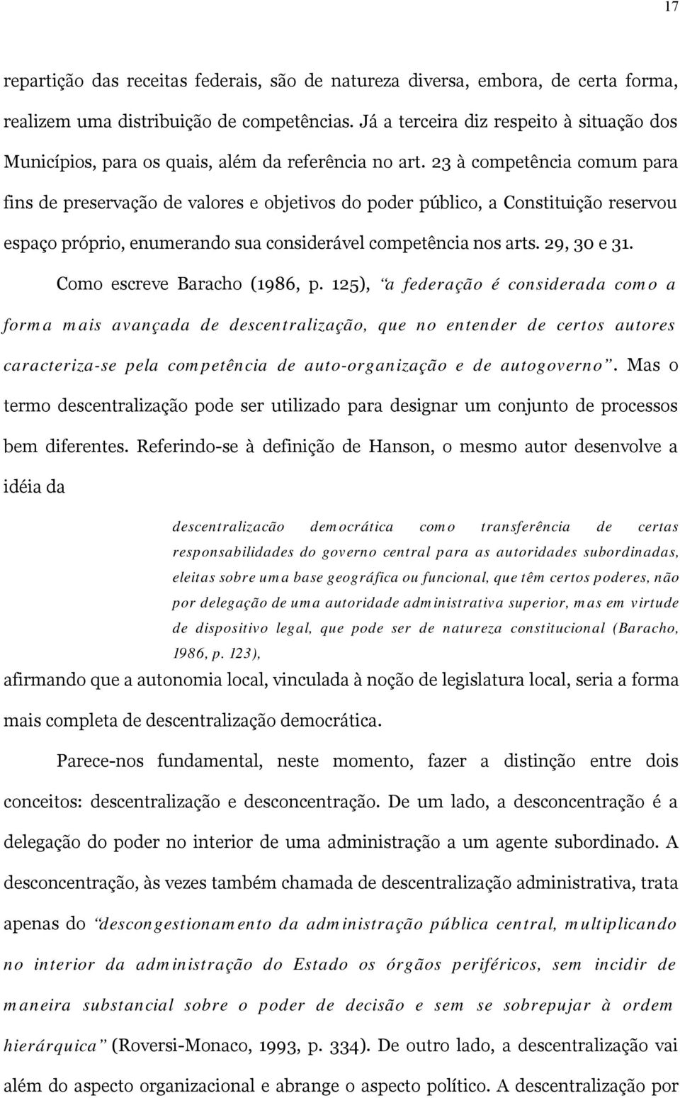 23 à competência comum para fins de preservação de valores e objetivos do poder público, a Constituição reservou espaço próprio, enumerando sua considerável competência nos arts. 29, 30 e 31.