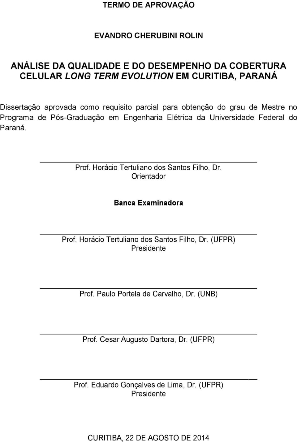 Prof. Horácio Tertuliano dos Santos Filho, Dr. Orientador Banca Examinadora Prof. Horácio Tertuliano dos Santos Filho, Dr. (UFPR) Presidente Prof.