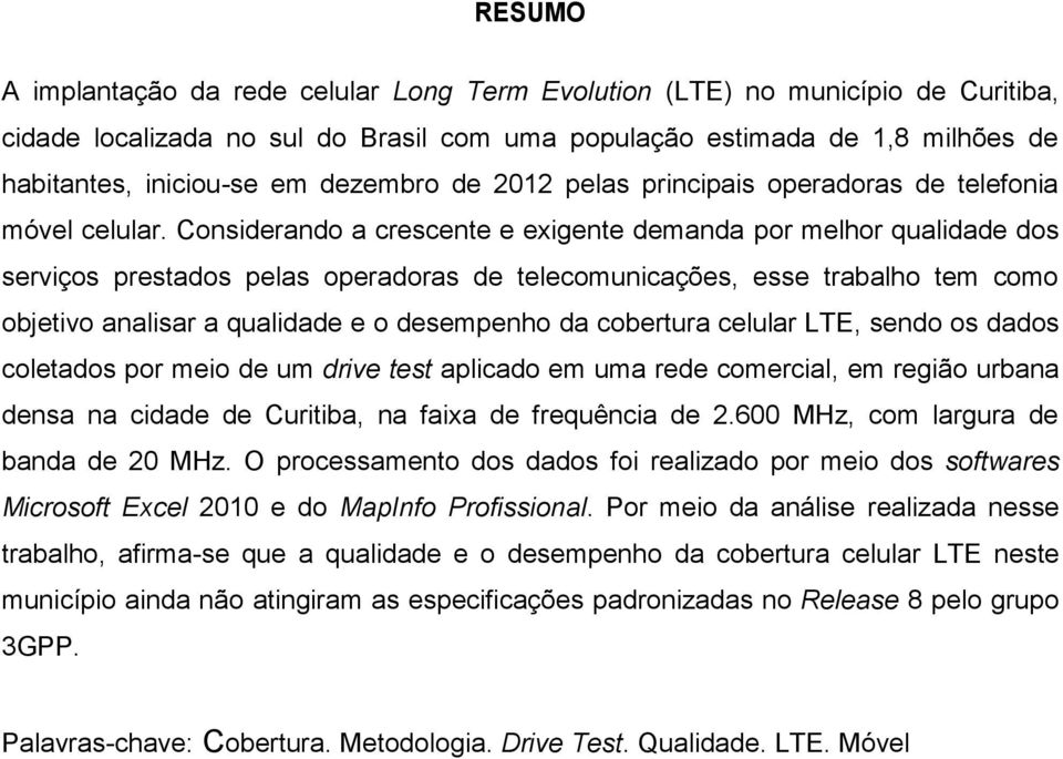 Considerando a crescente e exigente demanda por melhor qualidade dos serviços prestados pelas operadoras de telecomunicações, esse trabalho tem como objetivo analisar a qualidade e o desempenho da