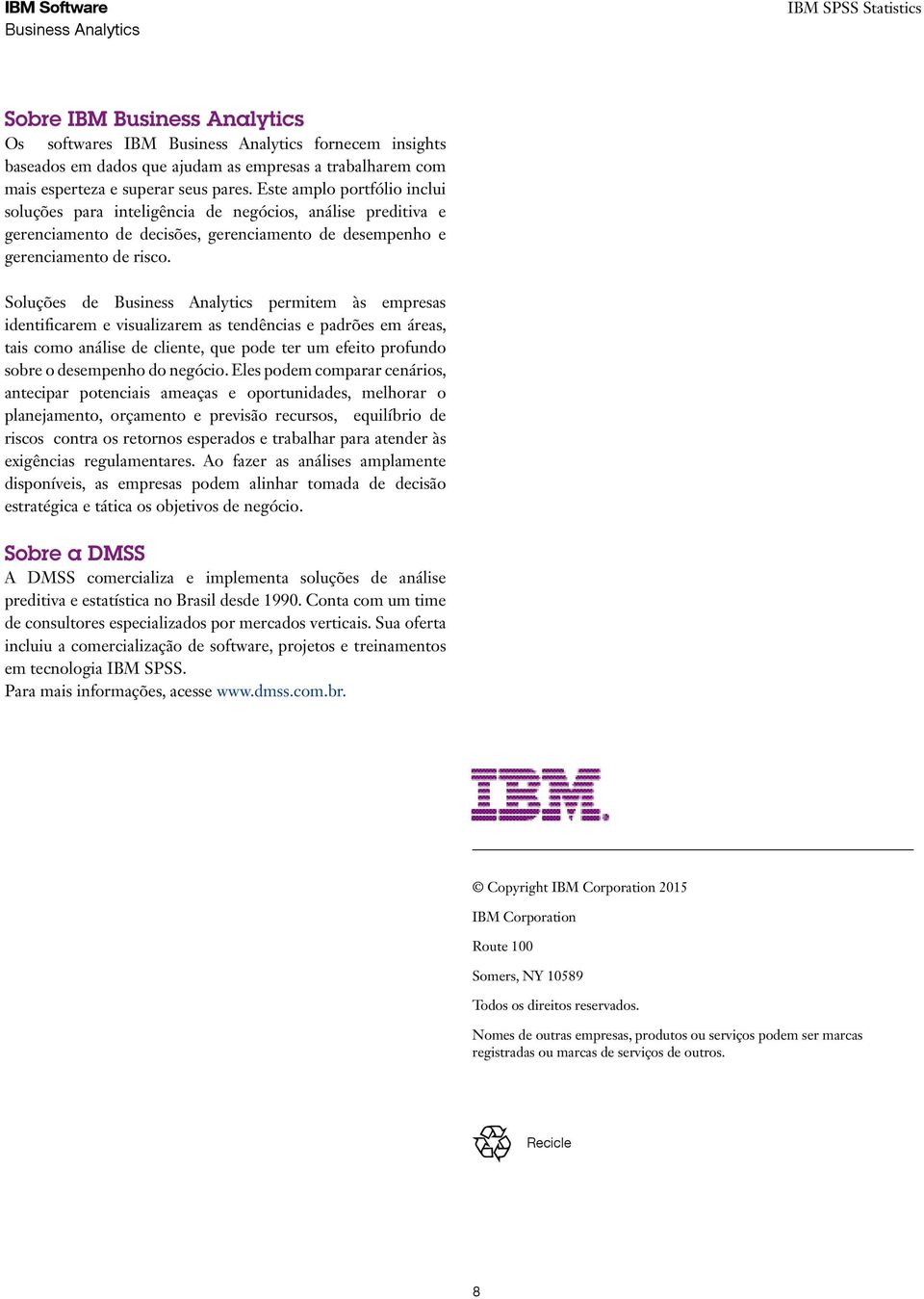 Soluções de permitem às empresas identificarem e visualizarem as tendências e padrões em áreas, tais como análise de cliente, que pode ter um efeito profundo sobre o desempenho do negócio.