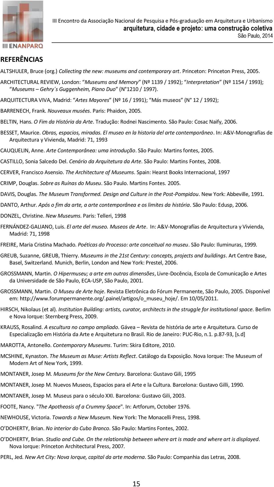 ARQUITECTURA VIVA, Madrid: Artes Mayores (Nº 16 / 1991); Más museos (N 12 / 1992); BARRENECH, Frank. Nouveaux musées. Paris: Phaidon, 2005. BELTIN, Hans. O Fim da História da Arte.