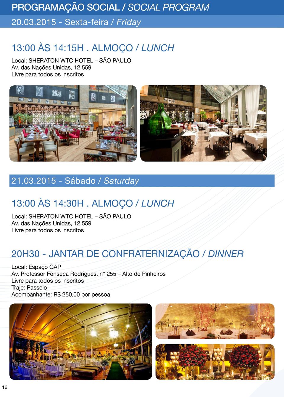 2015 - Sábado / Saturday 13:00 ÀS 14:30H. ALMOÇO / LUNCH Local: SHERATON WTC HOTEL SÃO PAULO Av. das Nações Unidas, 12.