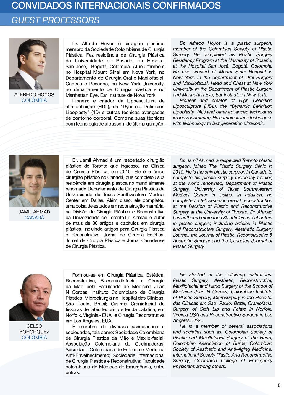 Atuou também no Hospital Mount Sinai em Nova York, no Departamento de Cirurgia Oral e Maxilofacial, Cabeça e Pescoço, na New York University, no departamento de Cirurgia plástica e no Manhattan Eye,