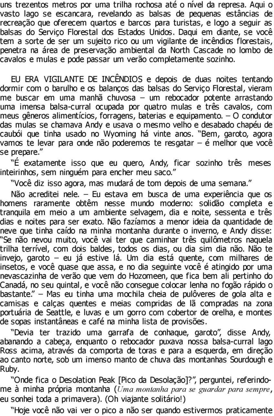 Daqui em diante, se você tem a sorte de ser um sujeito rico ou um vigilante de incêndios florestais, penetra na área de preservação ambiental da North Cascade no lombo de cavalos e mulas e pode