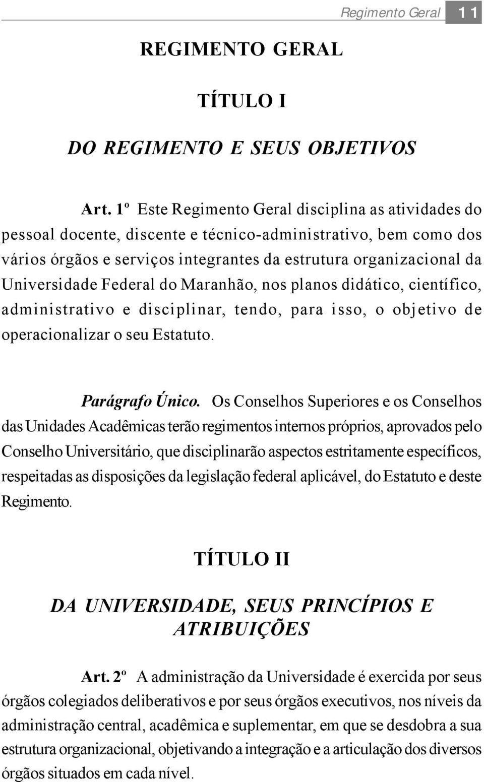 Federal do Maranhão, nos planos didático, científico, administrativo e disciplinar, tendo, para isso, o objetivo de operacionalizar o seu Estatuto. Parágrafo Único.