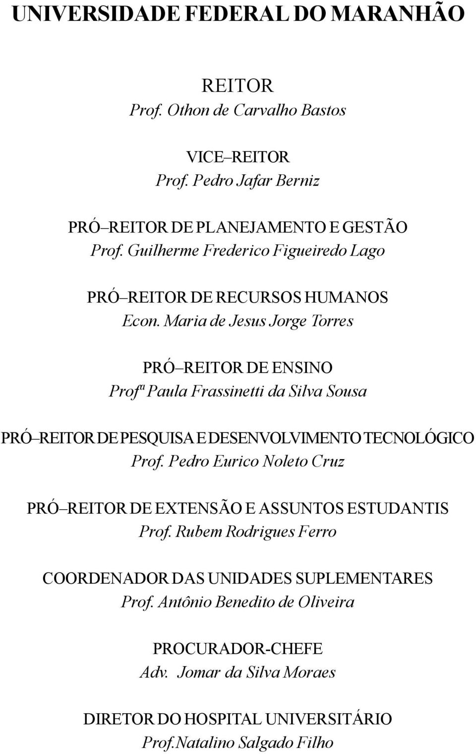 Maria de Jesus Jorge Torres PRÓ REITOR DE ENSINO Profª Paula Frassinetti da Silva Sousa PRÓ REITOR DE PESQUISA E DESENVOLVIMENTO TECNOLÓGICO Prof.