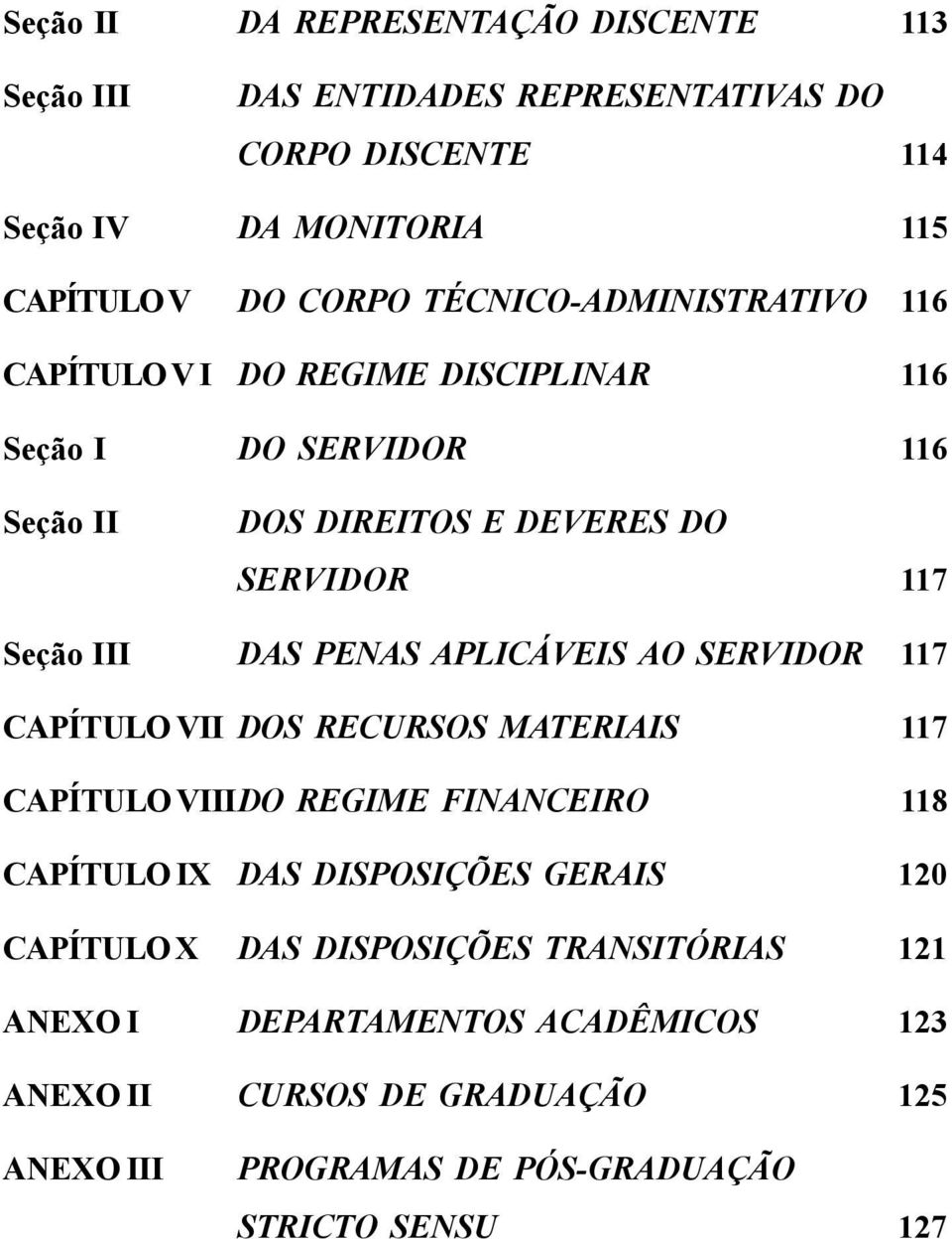 PENAS APLICÁVEIS AO SERVIDOR 117 CAPÍTULO VII DOS RECURSOS MATERIAIS 117 CAPÍTULO VIIIDO REGIME FINANCEIRO 118 CAPÍTULO IX DAS DISPOSIÇÕES GERAIS 120