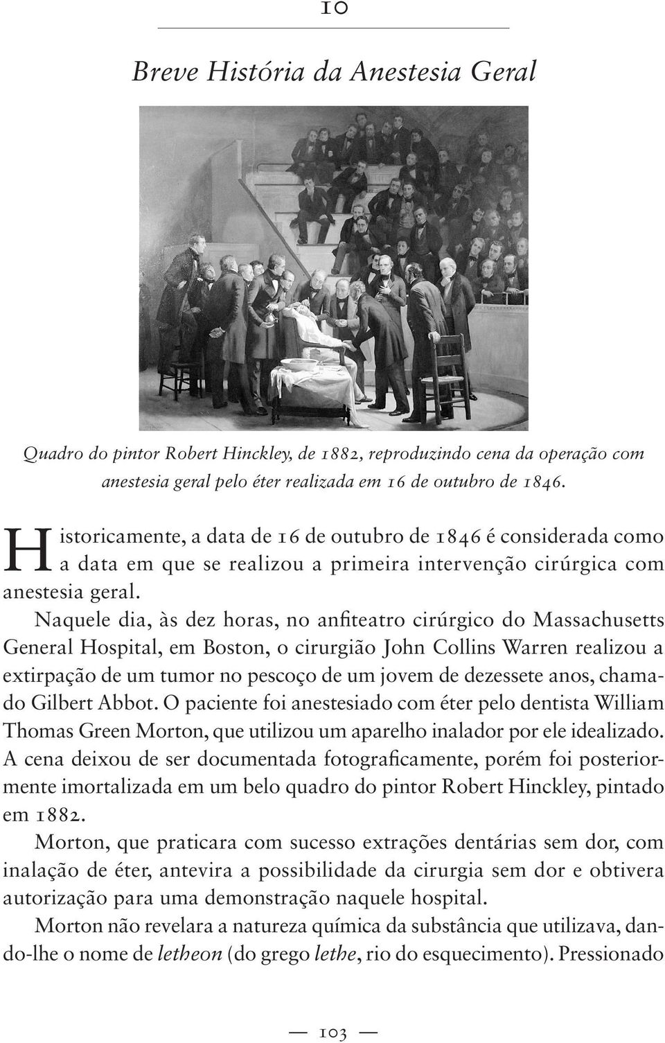 Naquele dia, às dez horas, no anfiteatro cirúrgico do Massachusetts General Hospital, em Boston, o cirurgião John Collins Warren realizou a extirpação de um tumor no pescoço de um jovem de dezessete